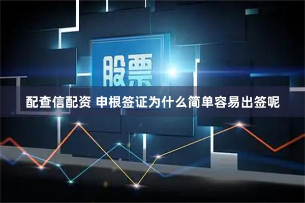 配查信配资 申根签证为什么简单容易出签呢